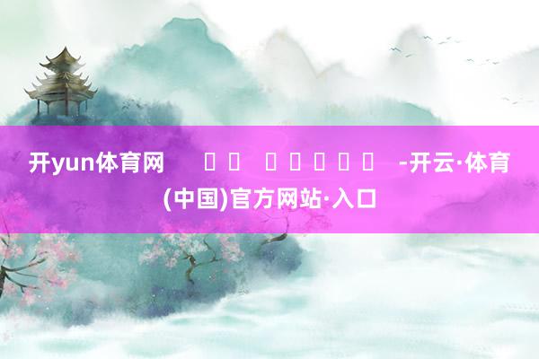 开yun体育网      		  					  -开云·体育(中国)官方网站·入口
