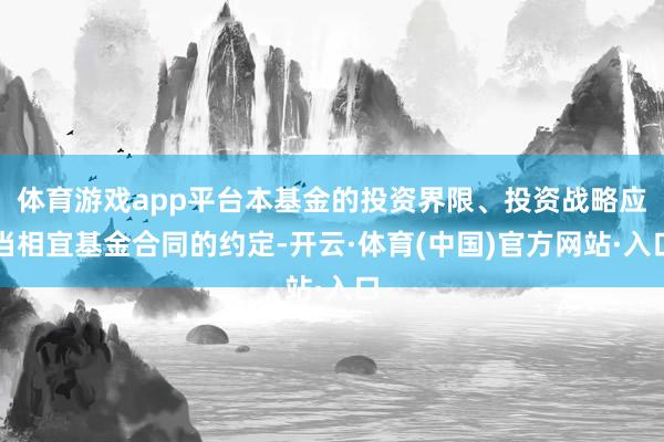 体育游戏app平台本基金的投资界限、投资战略应当相宜基金合同的约定-开云·体育(中国)官方网站·入口