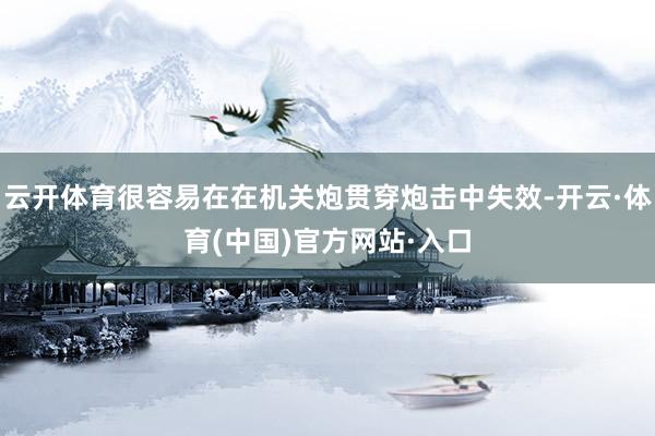 云开体育很容易在在机关炮贯穿炮击中失效-开云·体育(中国)官方网站·入口