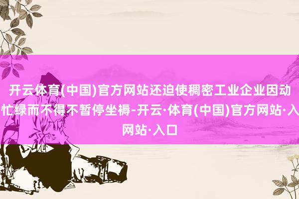 开云体育(中国)官方网站还迫使稠密工业企业因动力忙绿而不得不暂停坐褥-开云·体育(中国)官方网站·入口