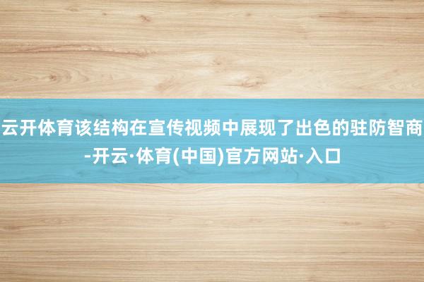 云开体育该结构在宣传视频中展现了出色的驻防智商-开云·体育(中国)官方网站·入口